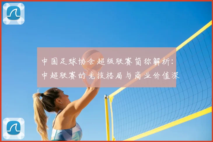 中国足球协会超级联赛简称解析:中超联赛的竞技格局与商业价值深度洞察